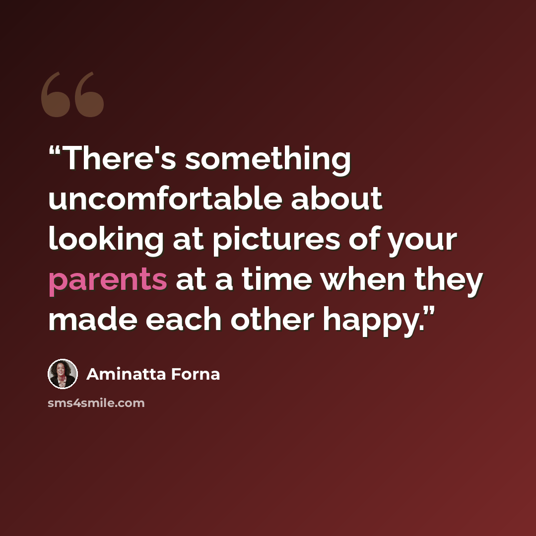 “There's something uncomfortable about looking at pictures of your parents at a time when they made each other happy.” quote by Aminatta Forna