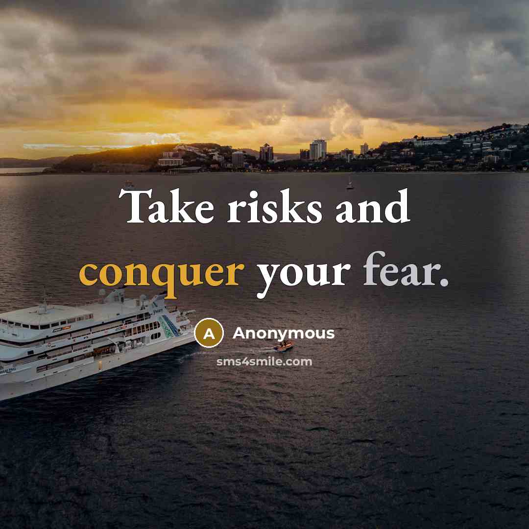 “Take risks and conquer your fear.” quote by Anonymous