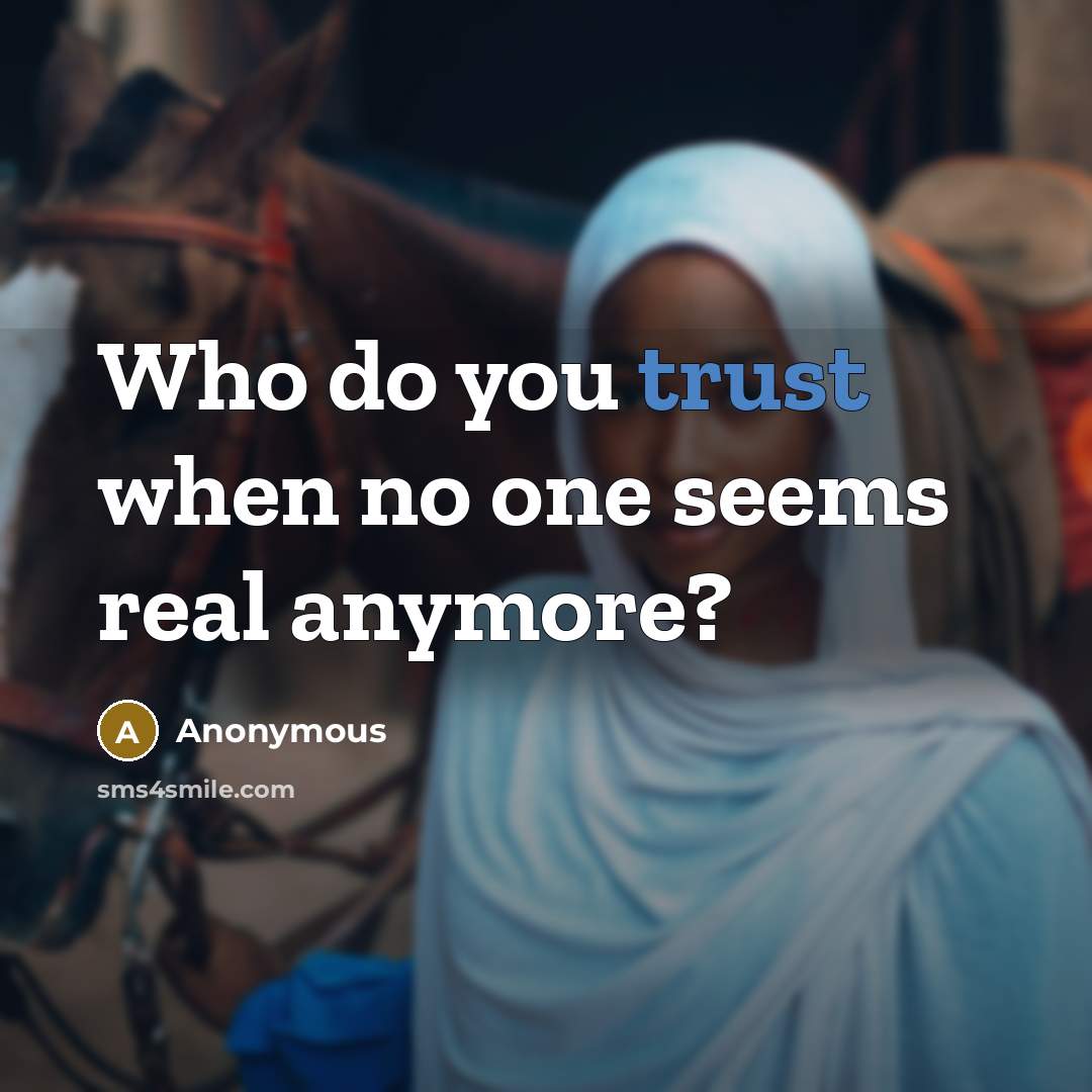 “Who do you trust when no one seems real anymore?” quote by Anonymous