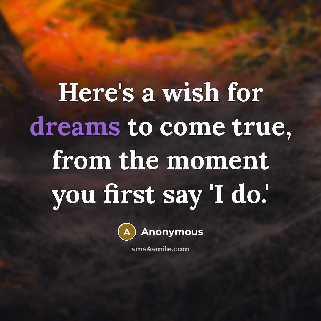 “Here's a wish for dreams to come true, from the moment you first say 'I do.'” quote by Anonymous