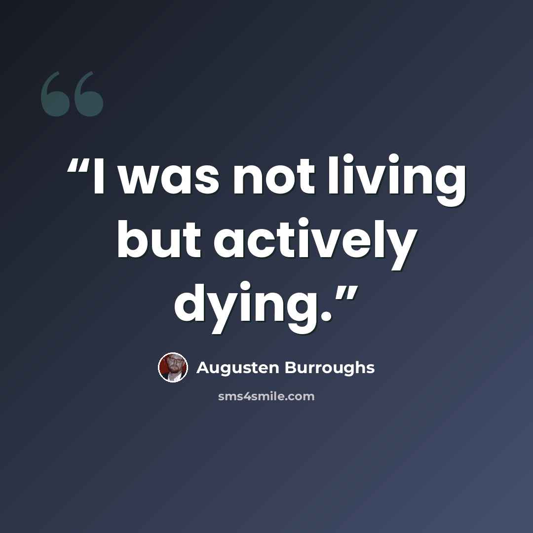 “I was not living but actively dying.” quote by Augusten Burroughs