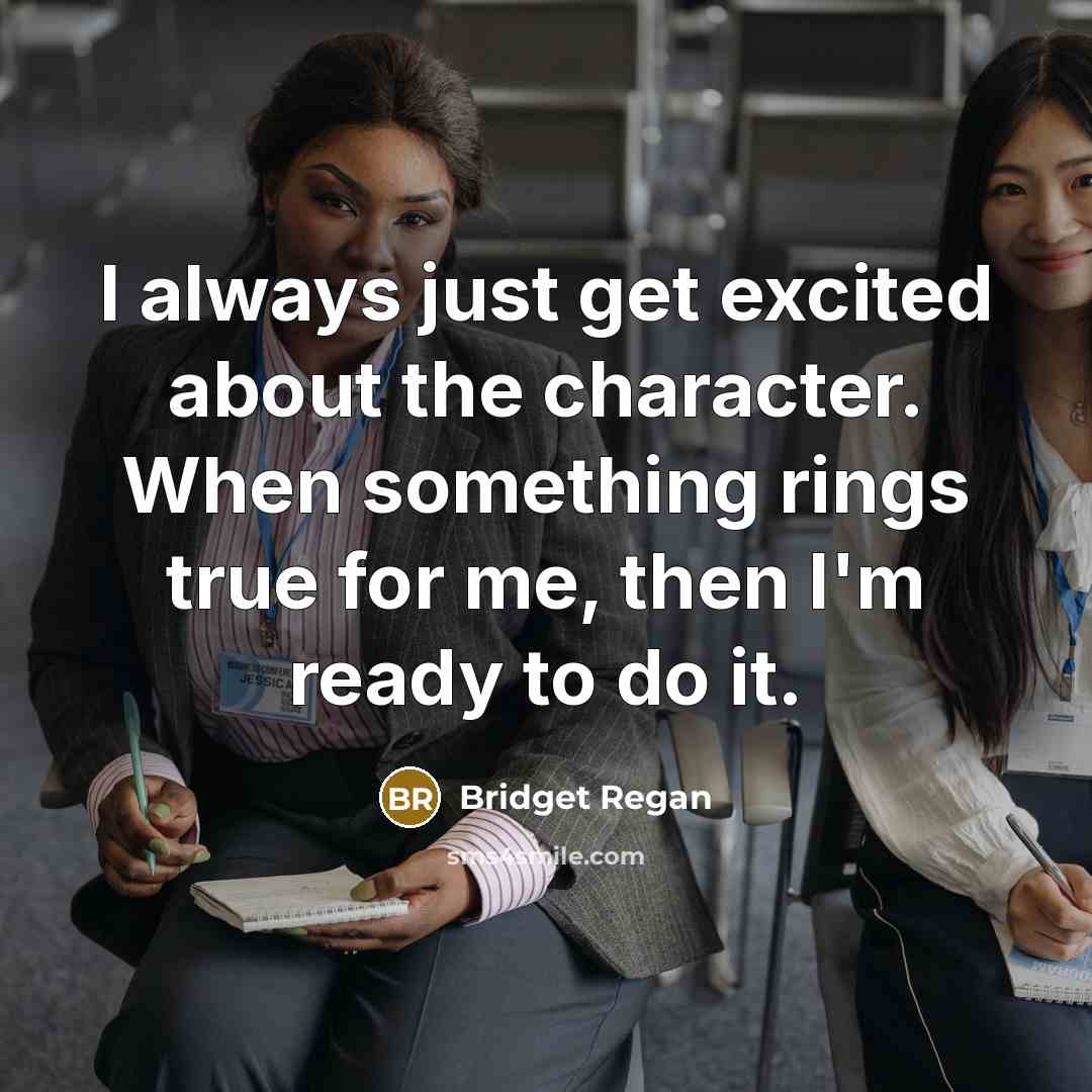 “I always just get excited about the character. When something rings true for me, then I'm ready to do it.” quote by Bridget Regan