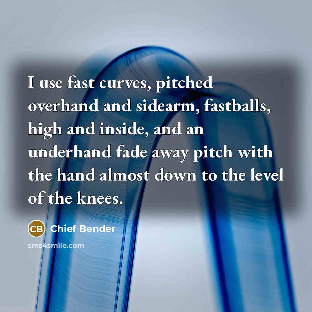 “I use fast curves, pitched overhand and sidearm, fastballs, high and inside, and an underhand fade away pitch with the hand almost down to the level of the knees.” quote by Chief Bender