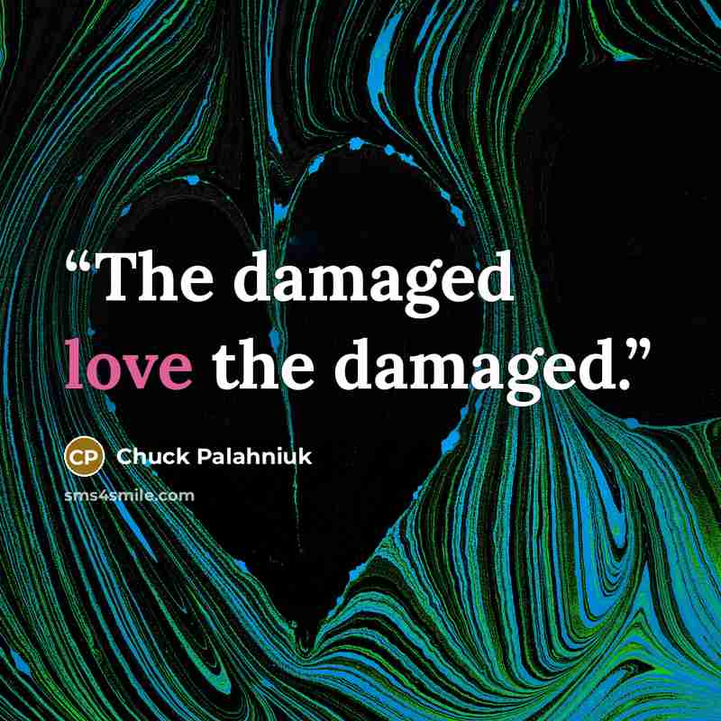 “The damaged love the damaged.” quote by Chuck Palahniuk