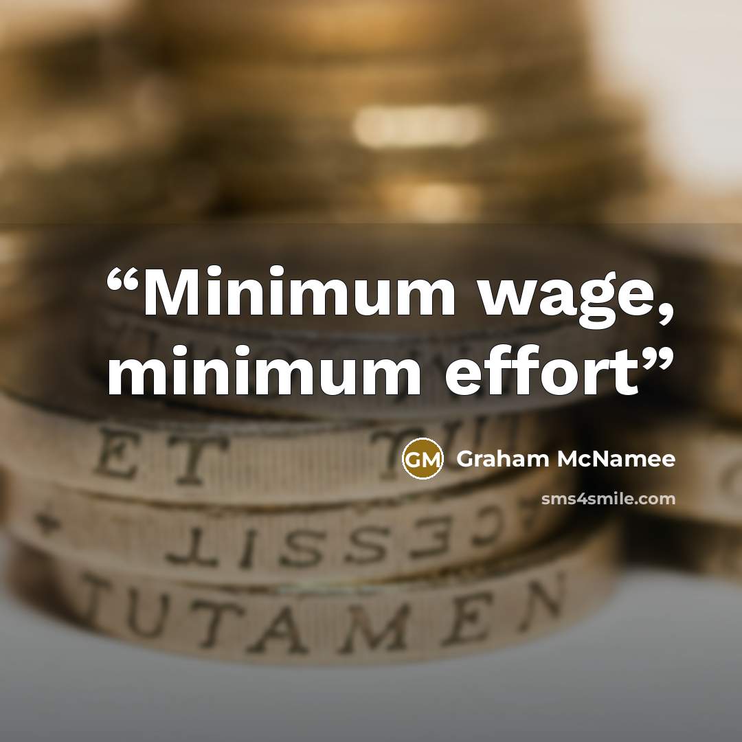 “Minimum wage, minimum effort” quote by Graham McNamee