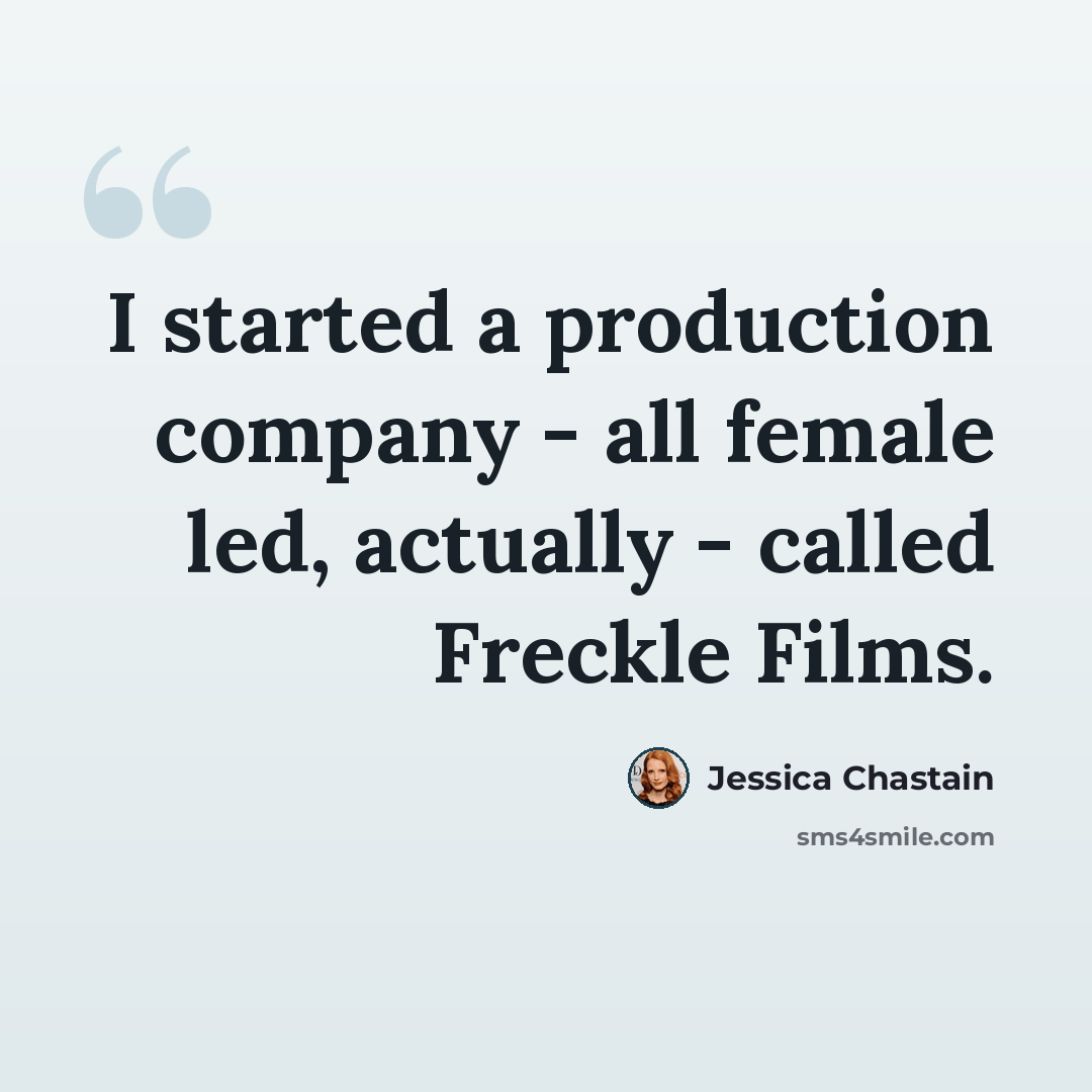 “I started a production company - all female led, actually - called Freckle Films.” quote by Jessica Chastain