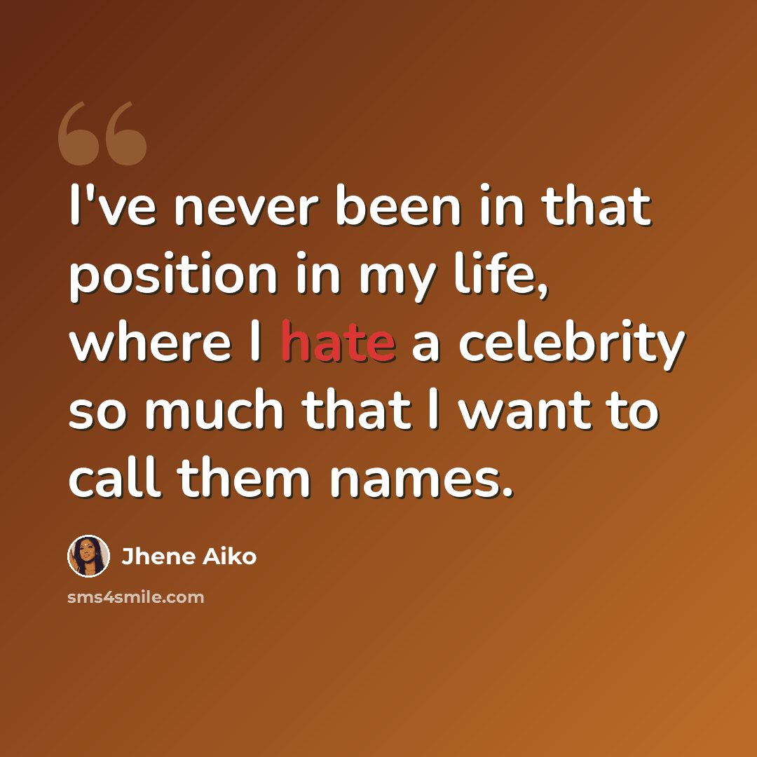 “I've never been in that position in my life, where I hate a celebrity so much that I want to call them names.” quote by Jhene Aiko