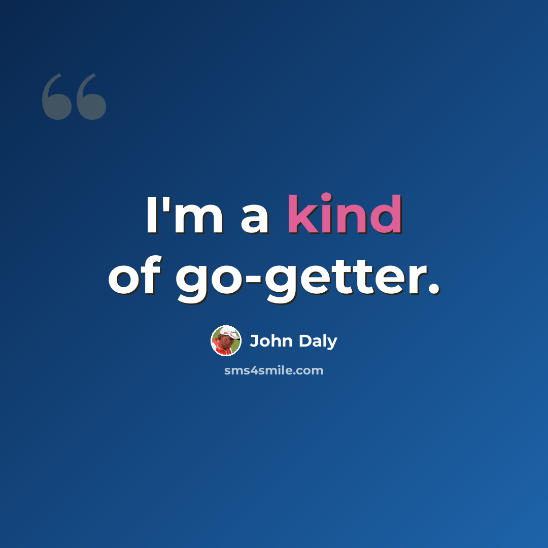 “I'm a kind of go-getter.” quote by John Daly