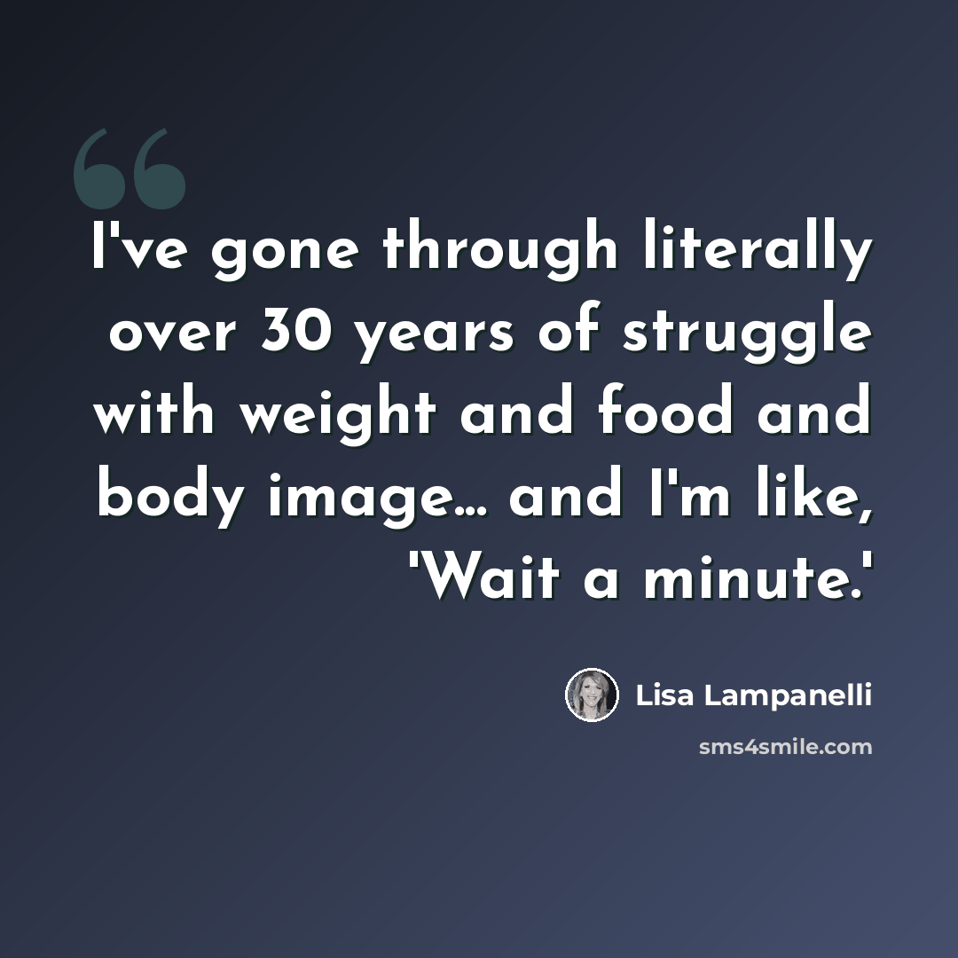 “I've gone through literally over 30 years of struggle with weight and food and body image... and I'm like, 'Wait a minute.'” quote by Lisa Lampanelli