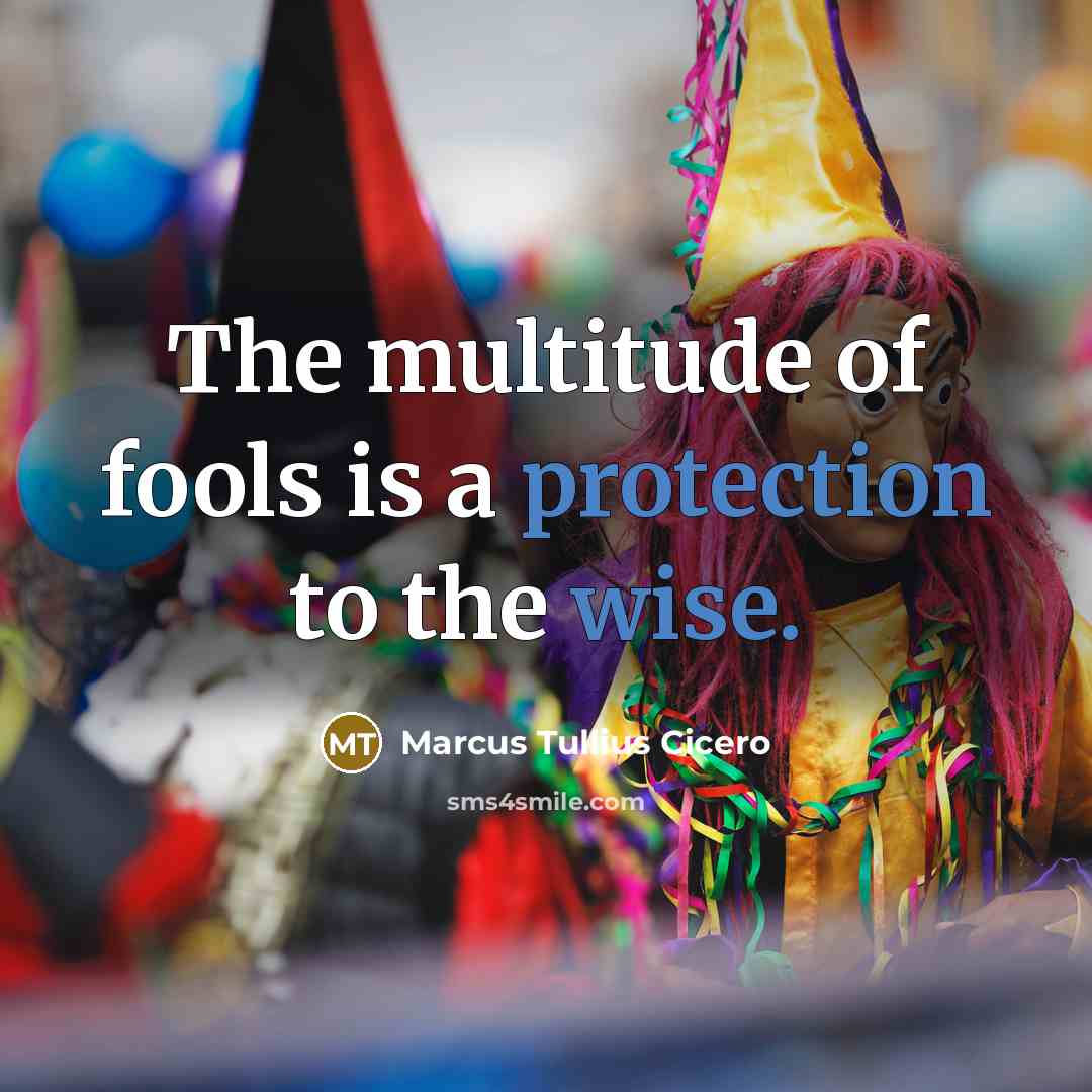 “The multitude of fools is a protection to the wise.” quote by Marcus Tullius Cicero