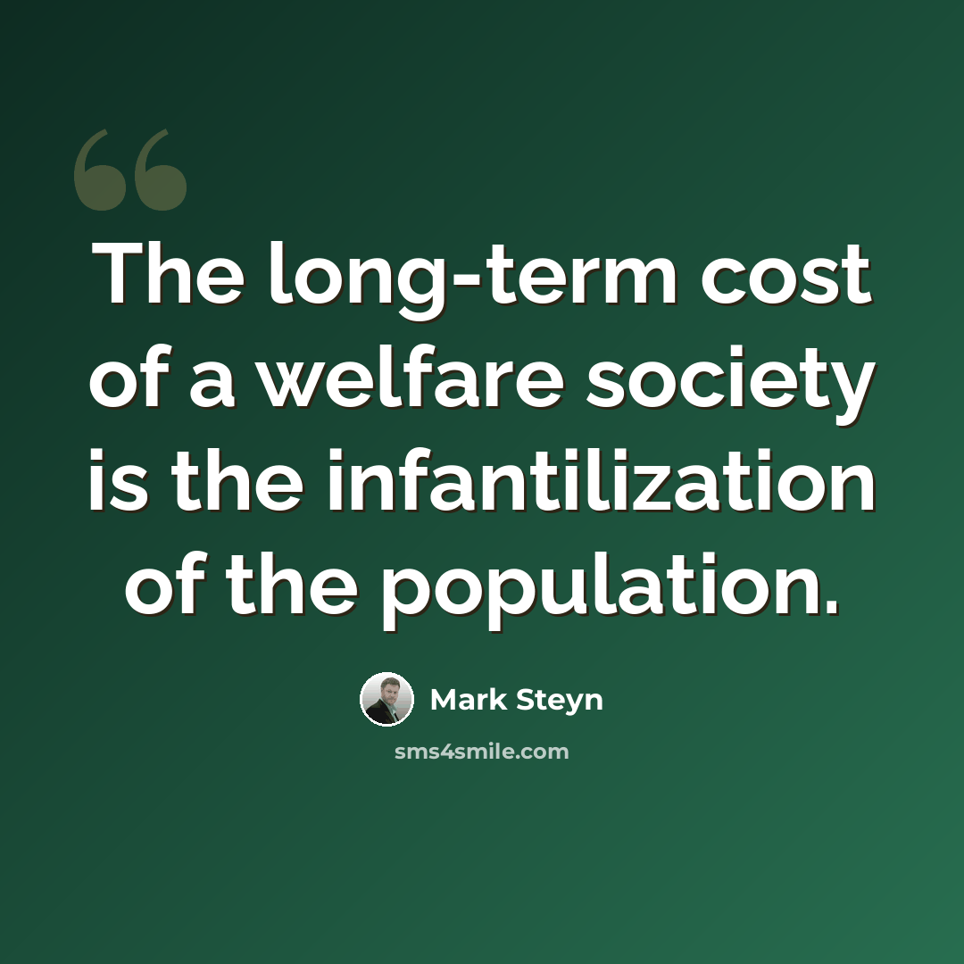 “The long-term cost of a welfare society is the infantilization of the population.” quote by Mark Steyn