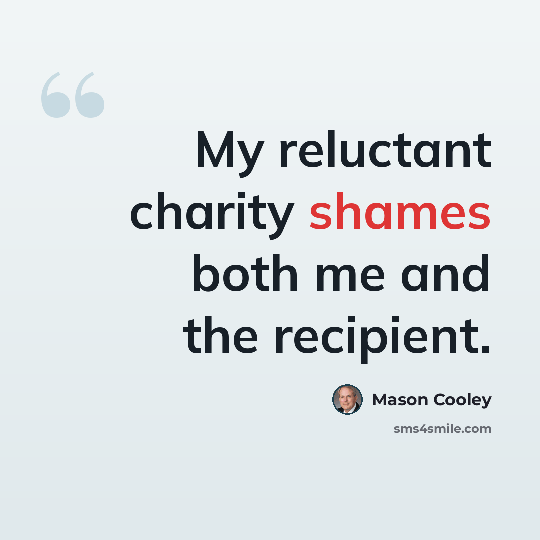 “My reluctant charity shames both me and the recipient.” quote by Mason Cooley