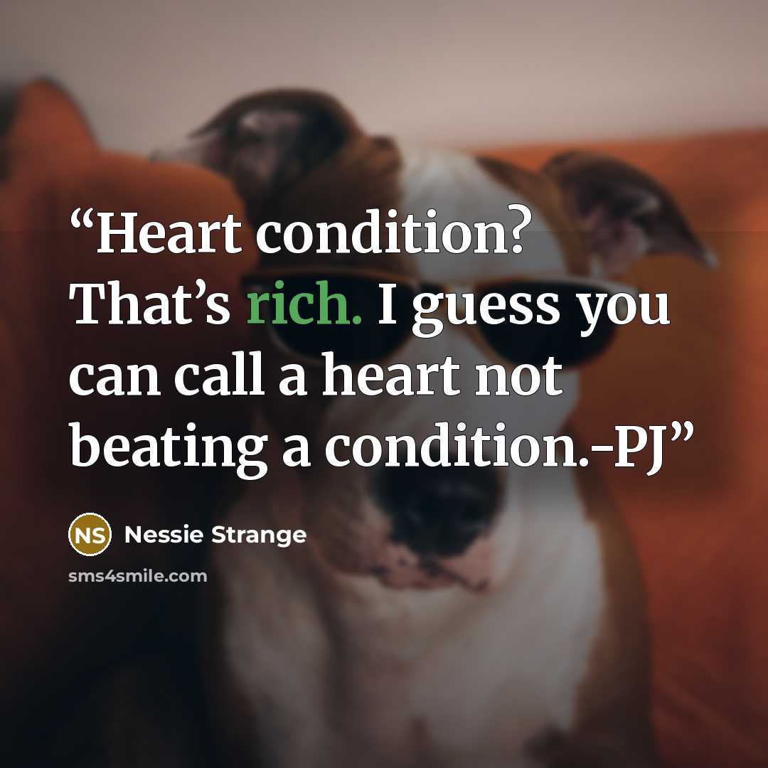 “Heart condition? That’s rich. I guess you can call a heart not beating a condition.-PJ” quote by Nessie Strange