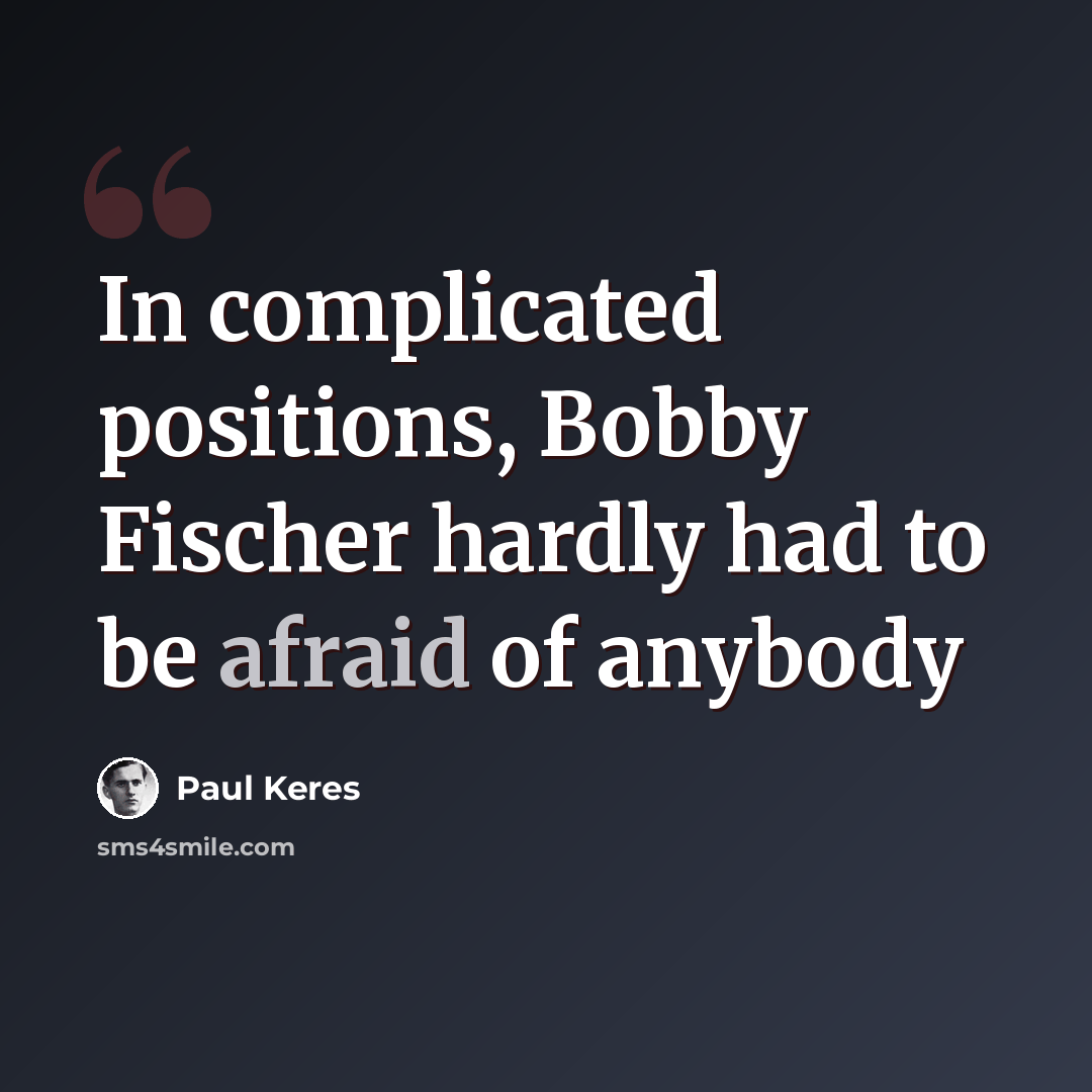 “In complicated positions, Bobby Fischer hardly had to be afraid of anybody” quote by Paul Keres
