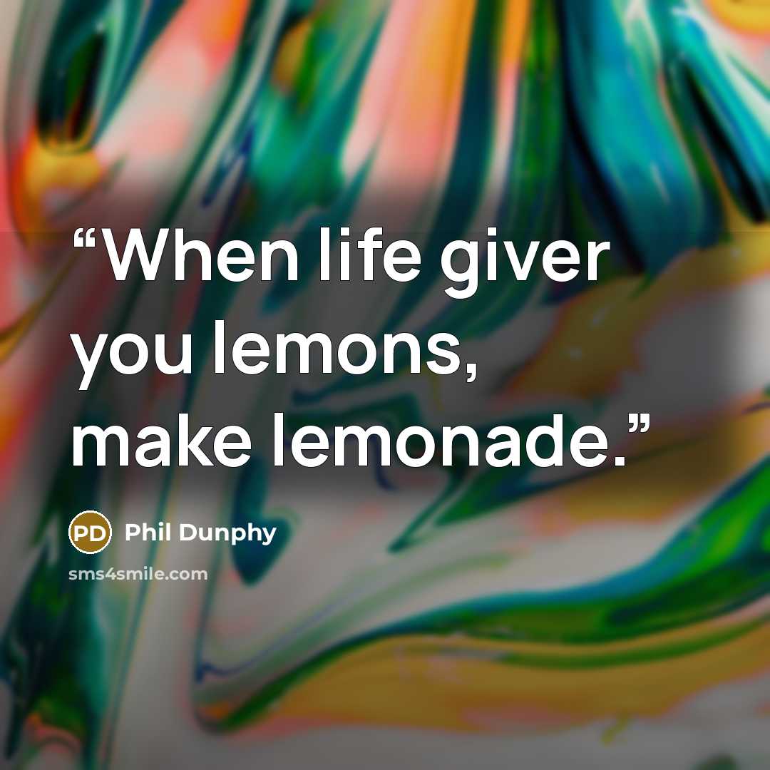 “When life giver you lemons, make lemonade.” quote by Phil Dunphy