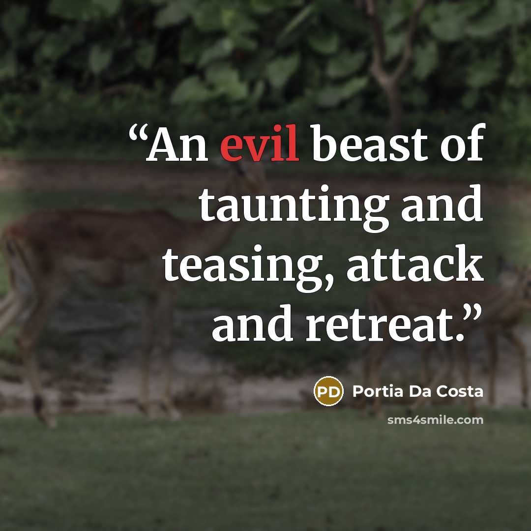“An evil beast of taunting and teasing, attack and retreat.” quote by Portia Da Costa