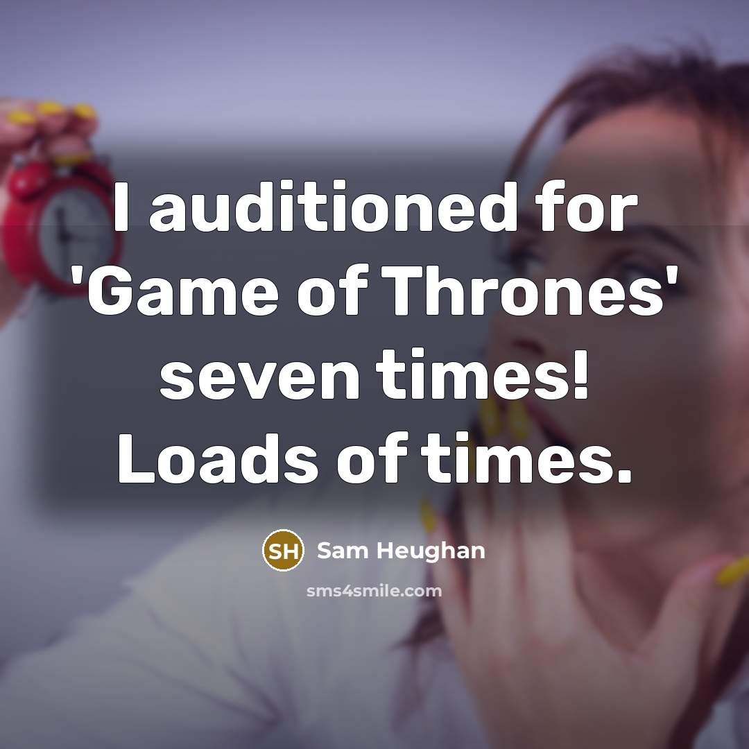 “I auditioned for 'Game of Thrones' seven times! Loads of times.” quote by Sam Heughan
