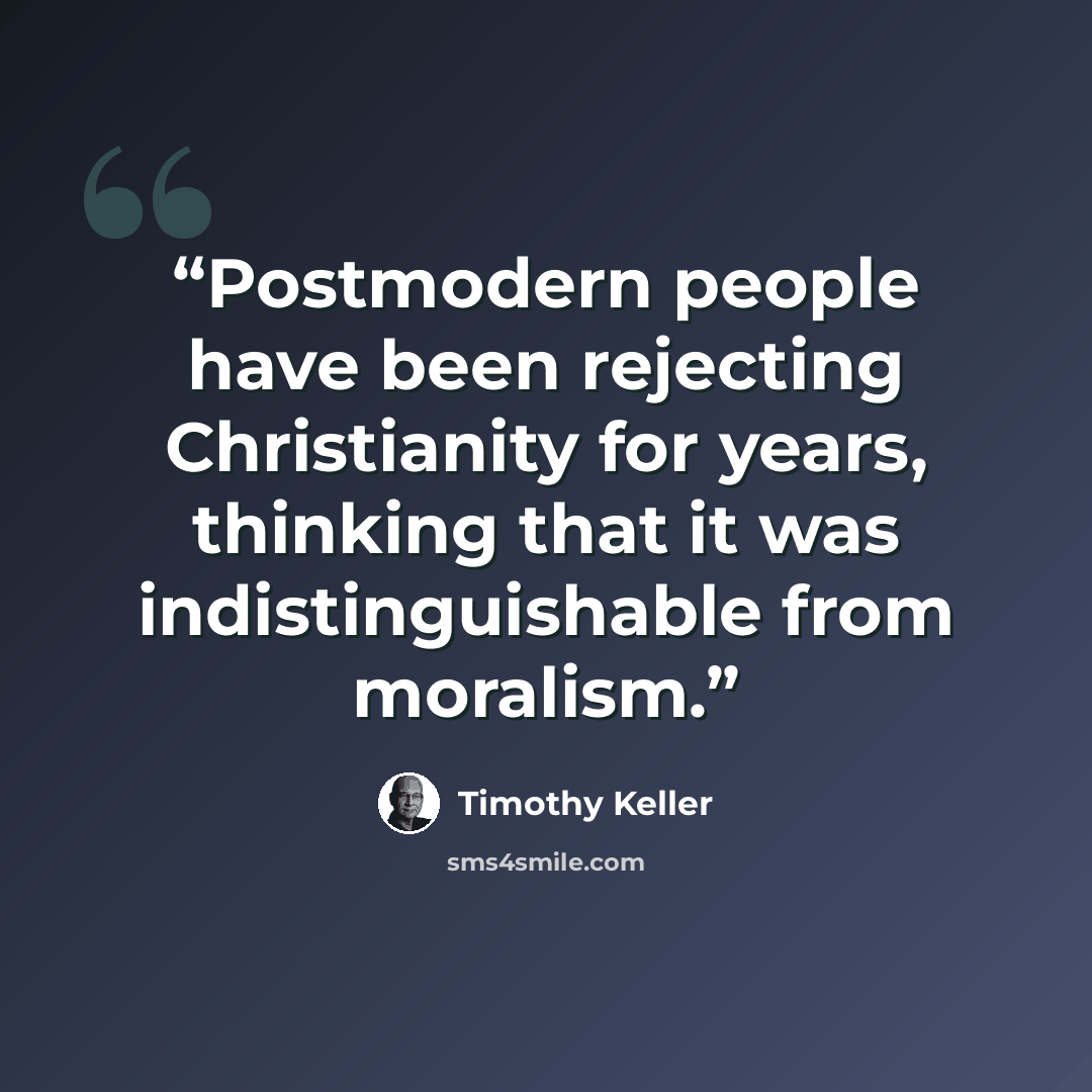 “Postmodern people have been rejecting Christianity for years, thinking that it was indistinguishable from moralism.” quote by Timothy Keller