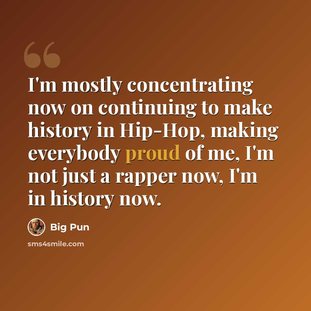 “I'm mostly concentrating now on continuing to make history in Hip-Hop, making everybody proud of me, I'm not just a rapper now, I'm in history now.” quote by Big Pun