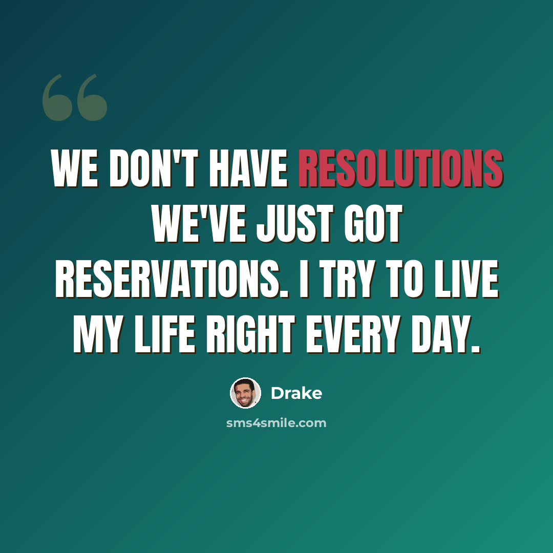 “We don't have Resolutions we've just got Reservations. I try to live my life right every day.” quote by Drake