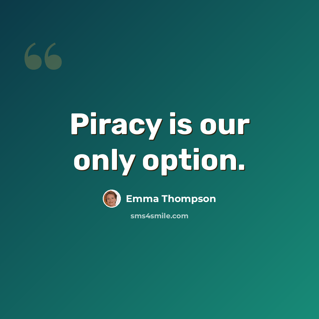 “Piracy is our only option.” quote by Emma Thompson