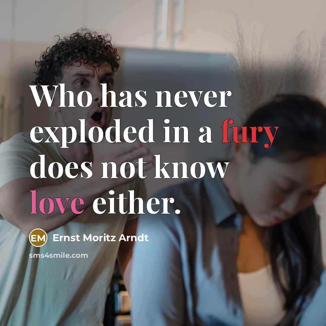 “Who has never exploded in a fury does not know love either.” quote by Ernst Moritz Arndt