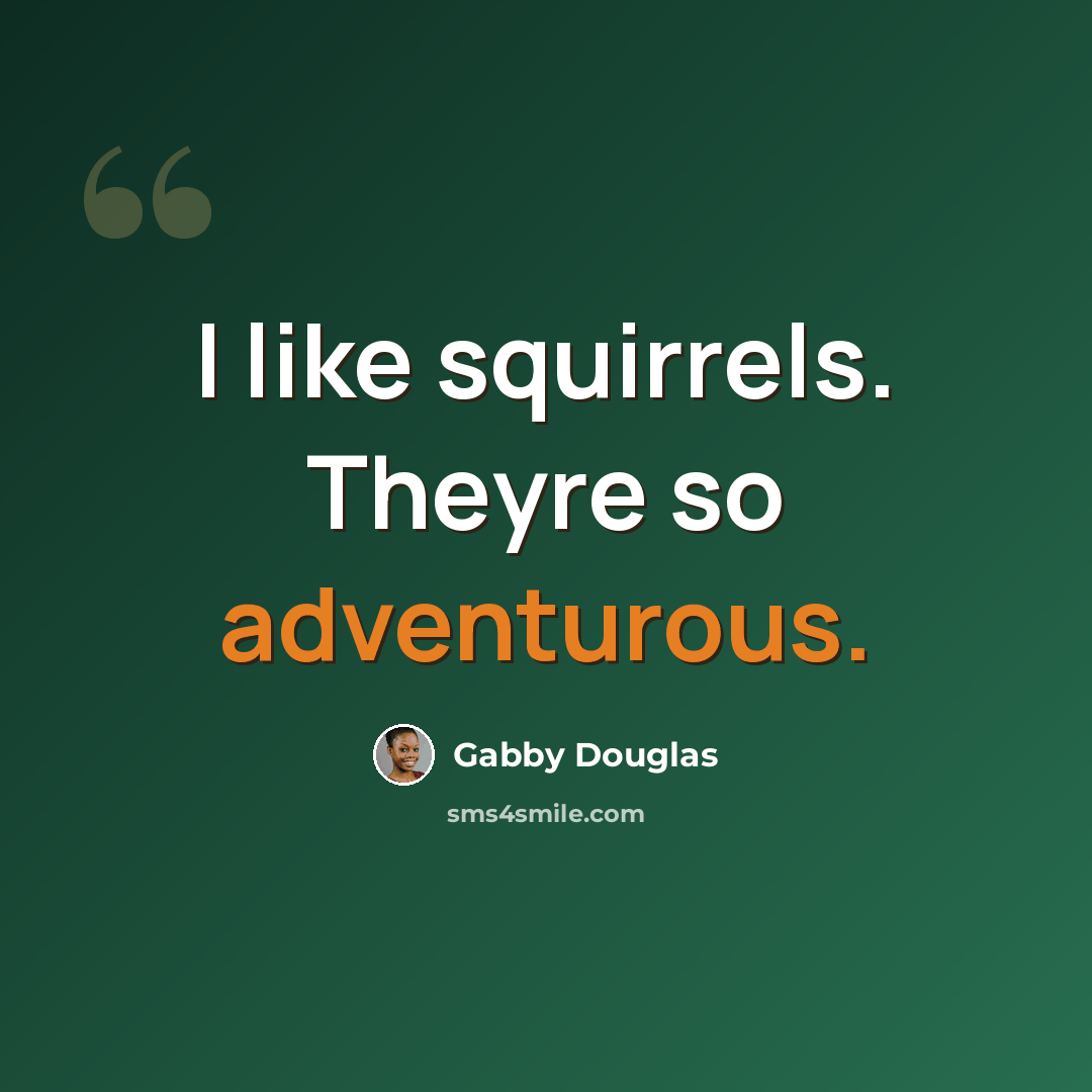 “I like squirrels. Theyre so adventurous.” quote by Gabby Douglas