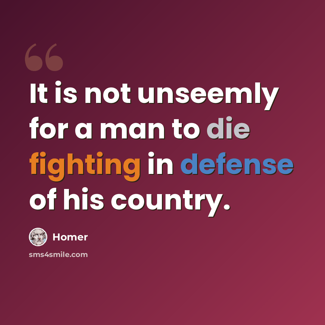 “It is not unseemly for a man to die fighting in defense of his country.” quote by Homer