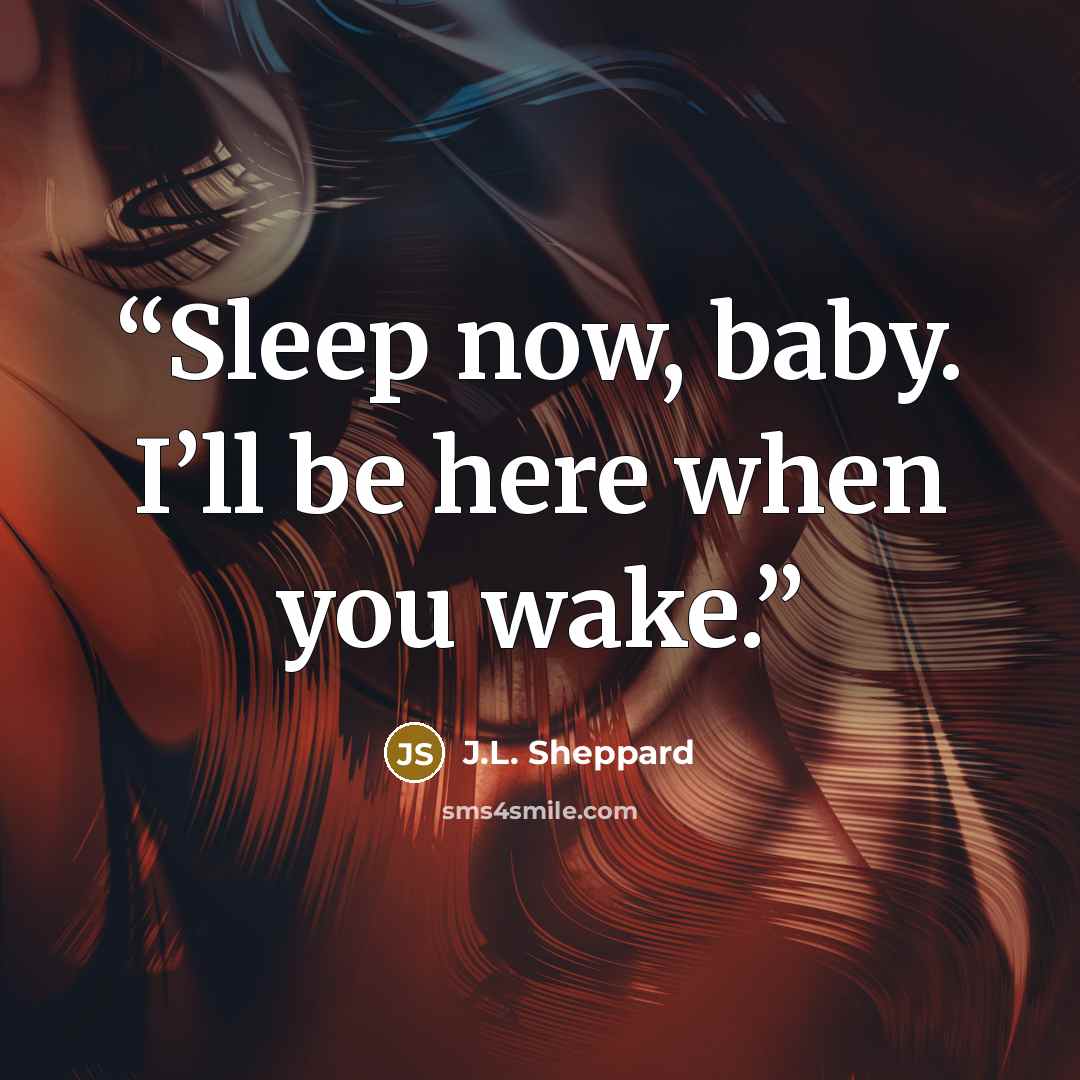 “Sleep now, baby. I’ll be here when you wake.” quote by J.L. Sheppard