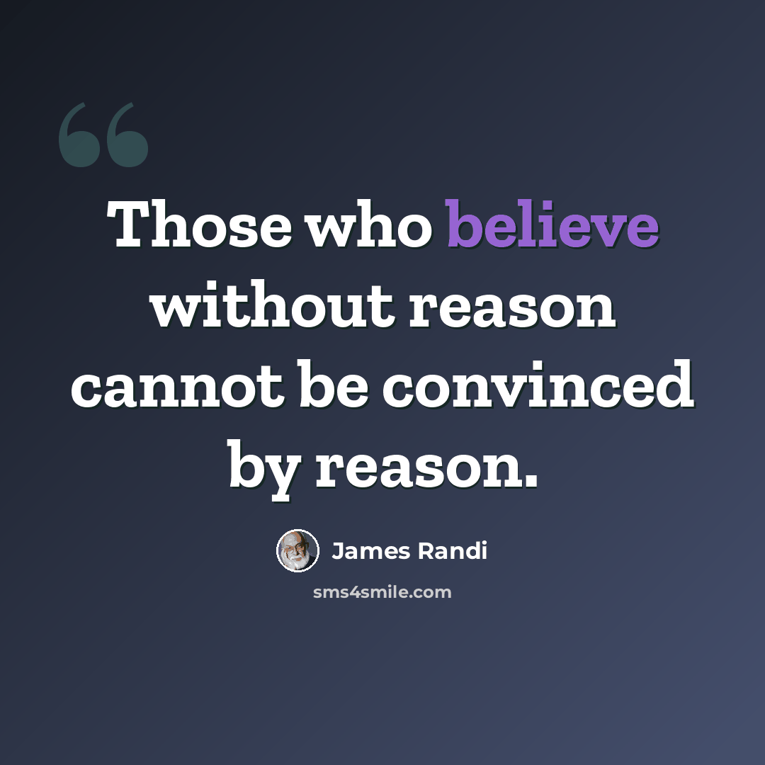 “Those who believe without reason cannot be convinced by reason.” quote by James Randi