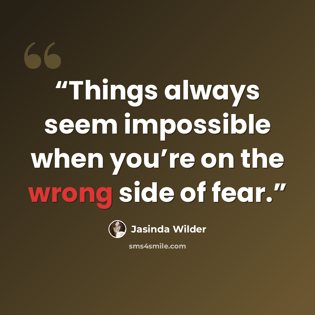 “Things always seem impossible when you’re on the wrong side of fear.” quote by Jasinda Wilder
