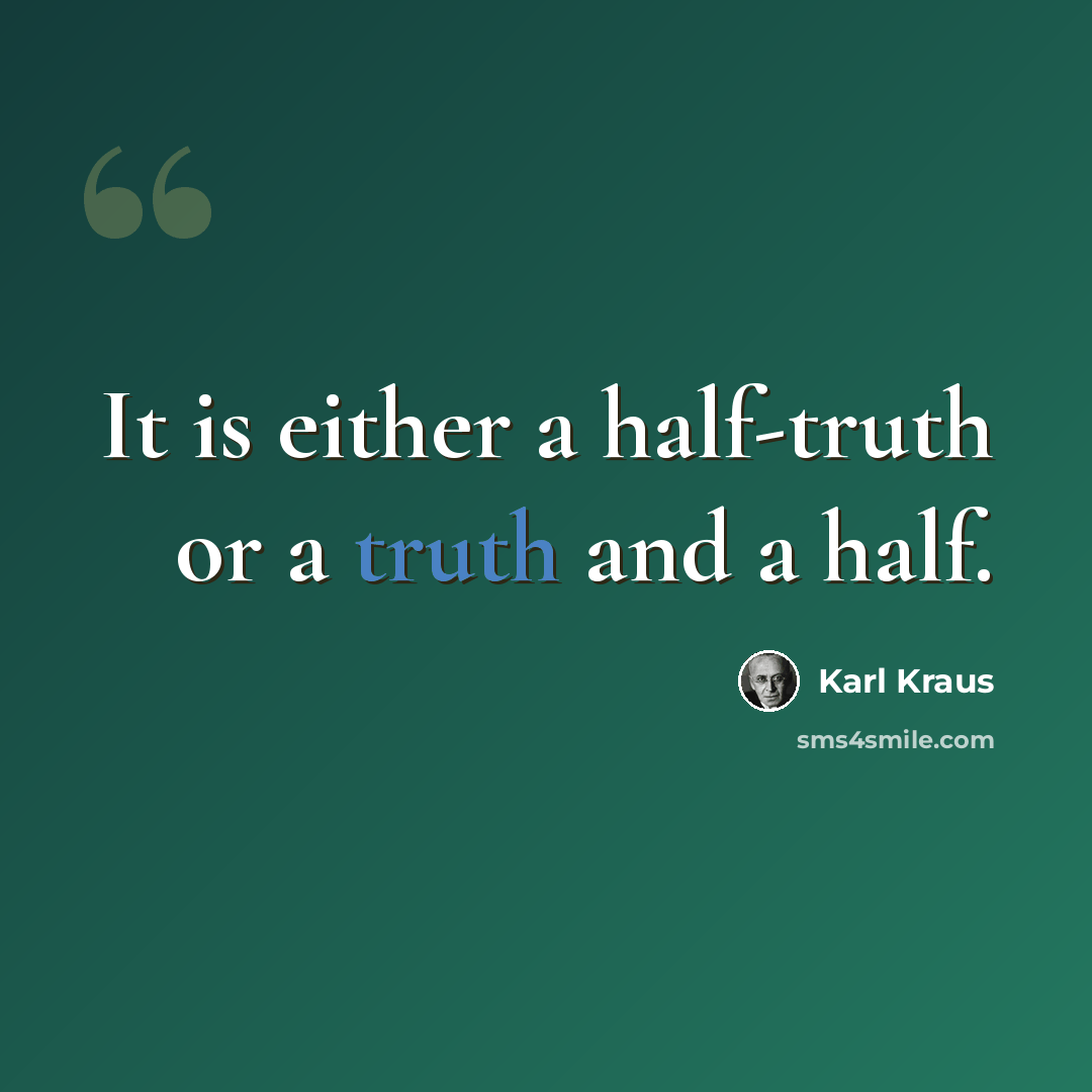 “It is either a half-truth or a truth and a half.” quote by Karl Kraus