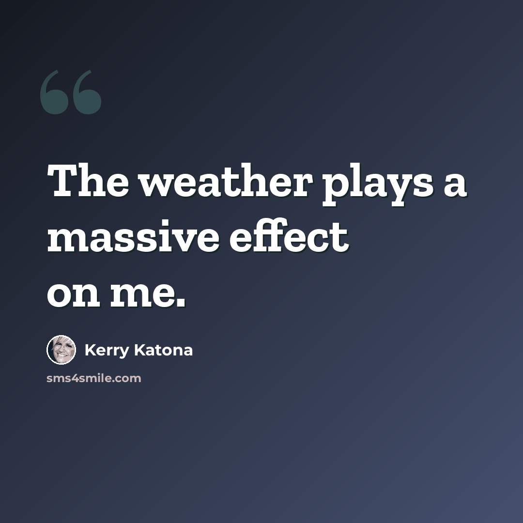 “The weather plays a massive effect on me.” quote by Kerry Katona