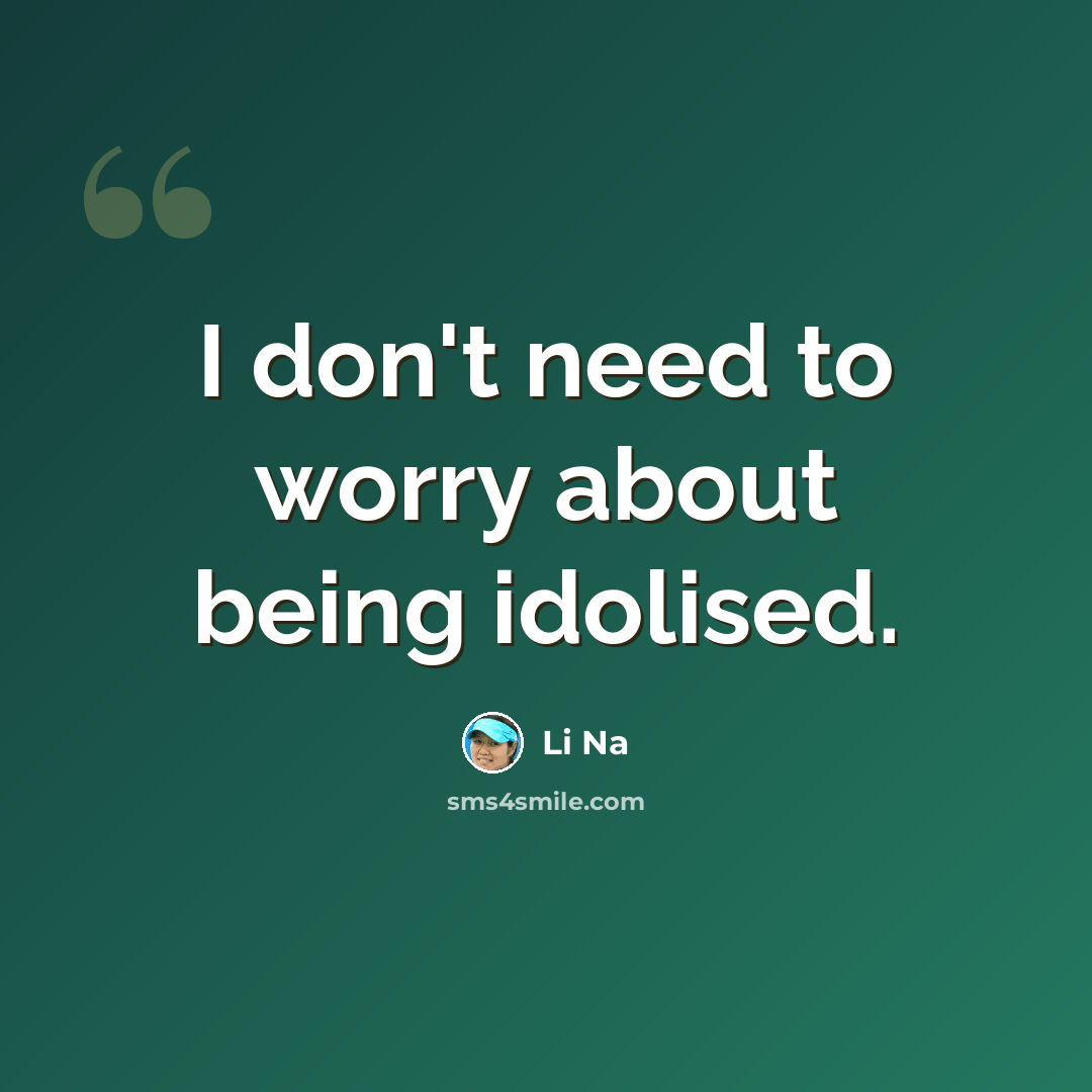 “I don't need to worry about being idolised.” quote by Li Na