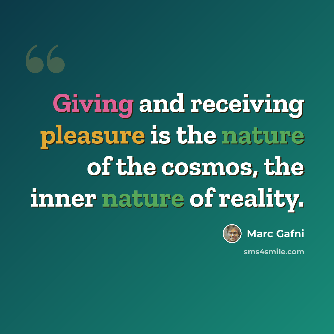 “Giving and receiving pleasure is the nature of the cosmos, the inner nature of reality.” quote by Marc Gafni