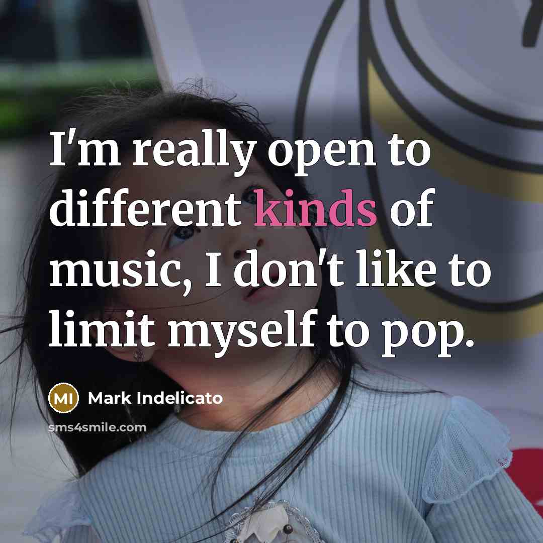 “I'm really open to different kinds of music, I don't like to limit myself to pop.” quote by Mark Indelicato