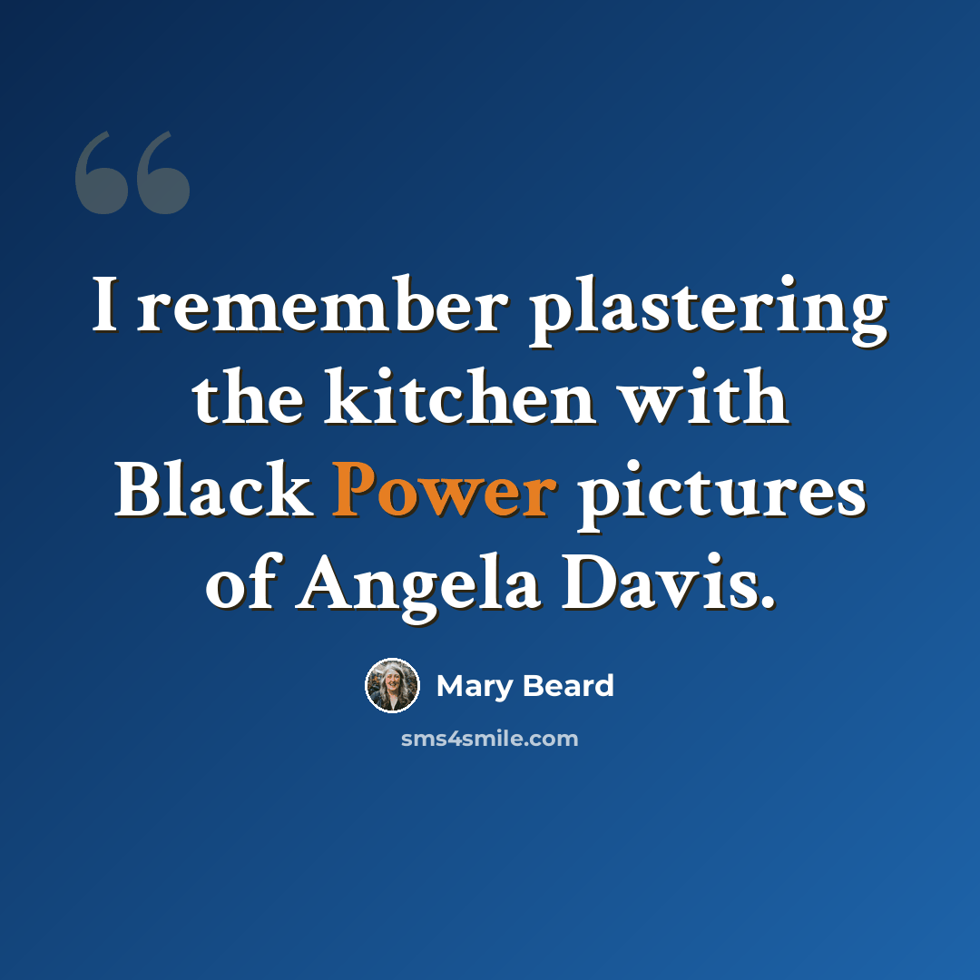 “I remember plastering the kitchen with Black Power pictures of Angela Davis.” quote by Mary Beard