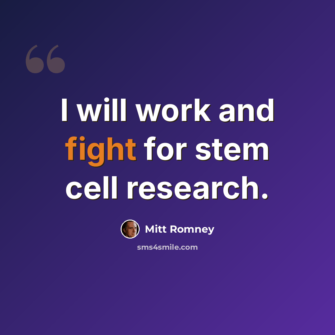 “I will work and fight for stem cell research.” quote by Mitt Romney