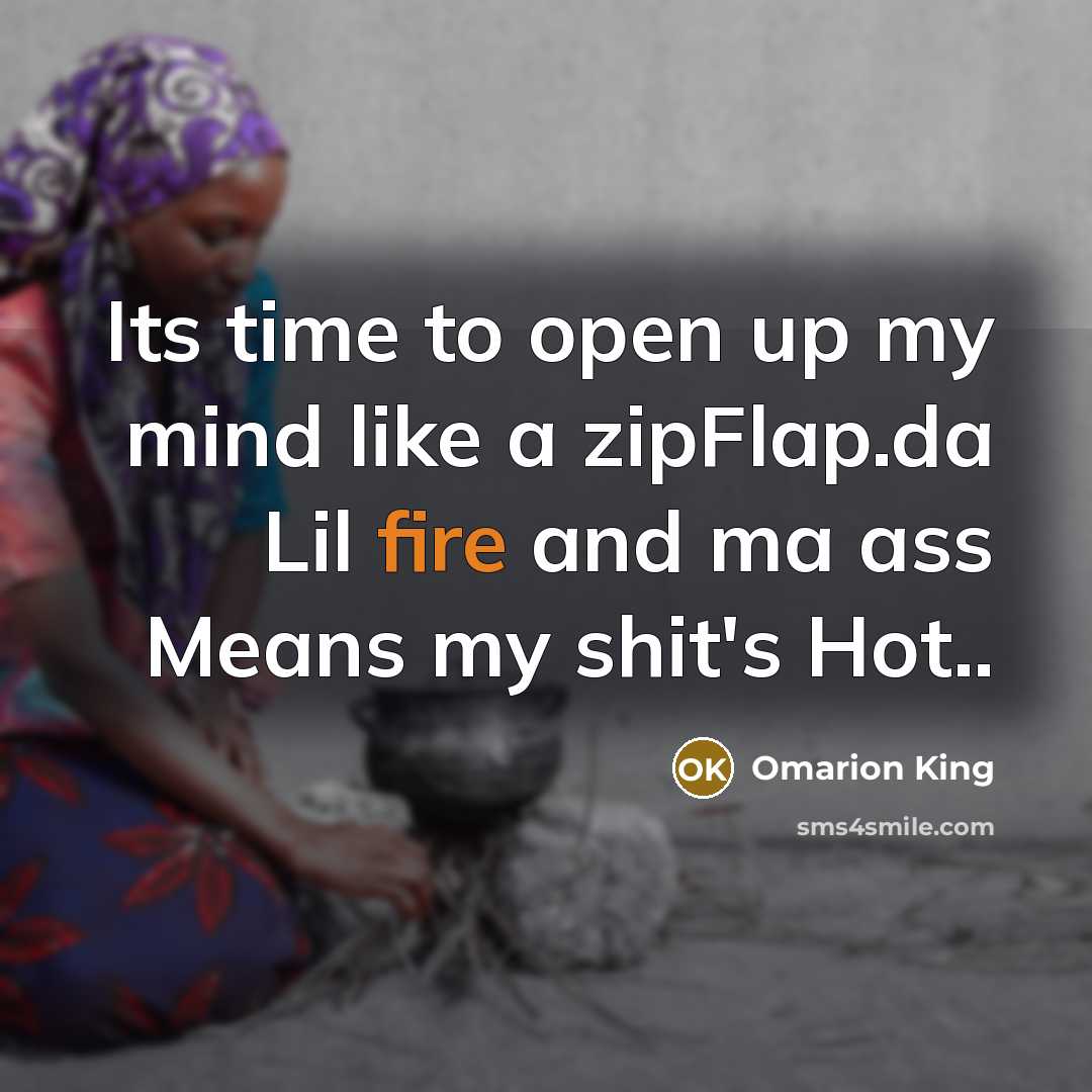 “Its time to open up my mind like a zipFlap.da Lil fire and ma ass Means my shit's Hot..” quote by Omarion King