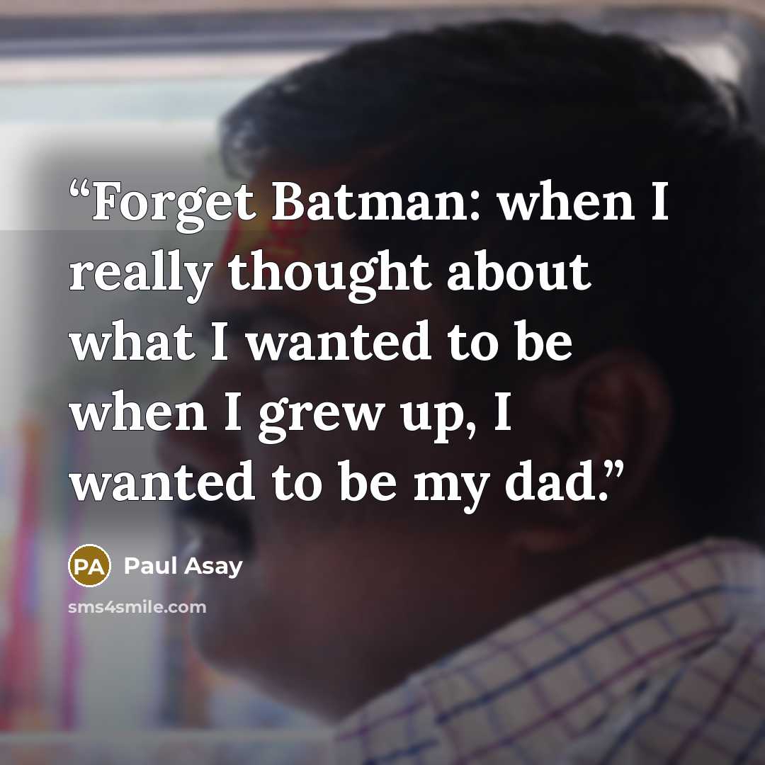 “Forget Batman: when I really thought about what I wanted to be when I grew up, I wanted to be my dad.” quote by Paul Asay