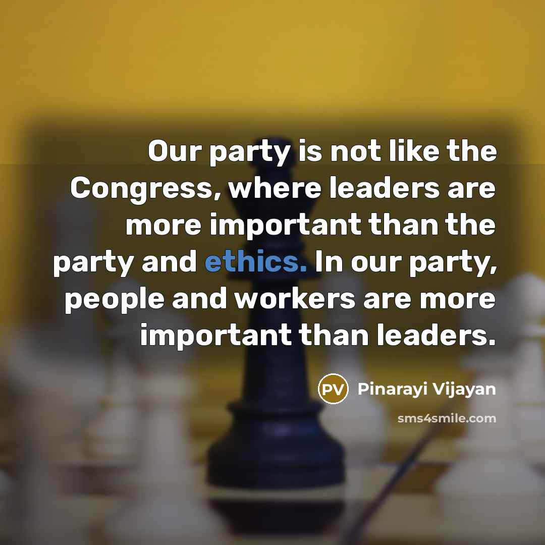 “Our party is not like the Congress, where leaders are more important than the party and ethics. In our party, people and workers are more important than leaders.” quote by Pinarayi Vijayan
