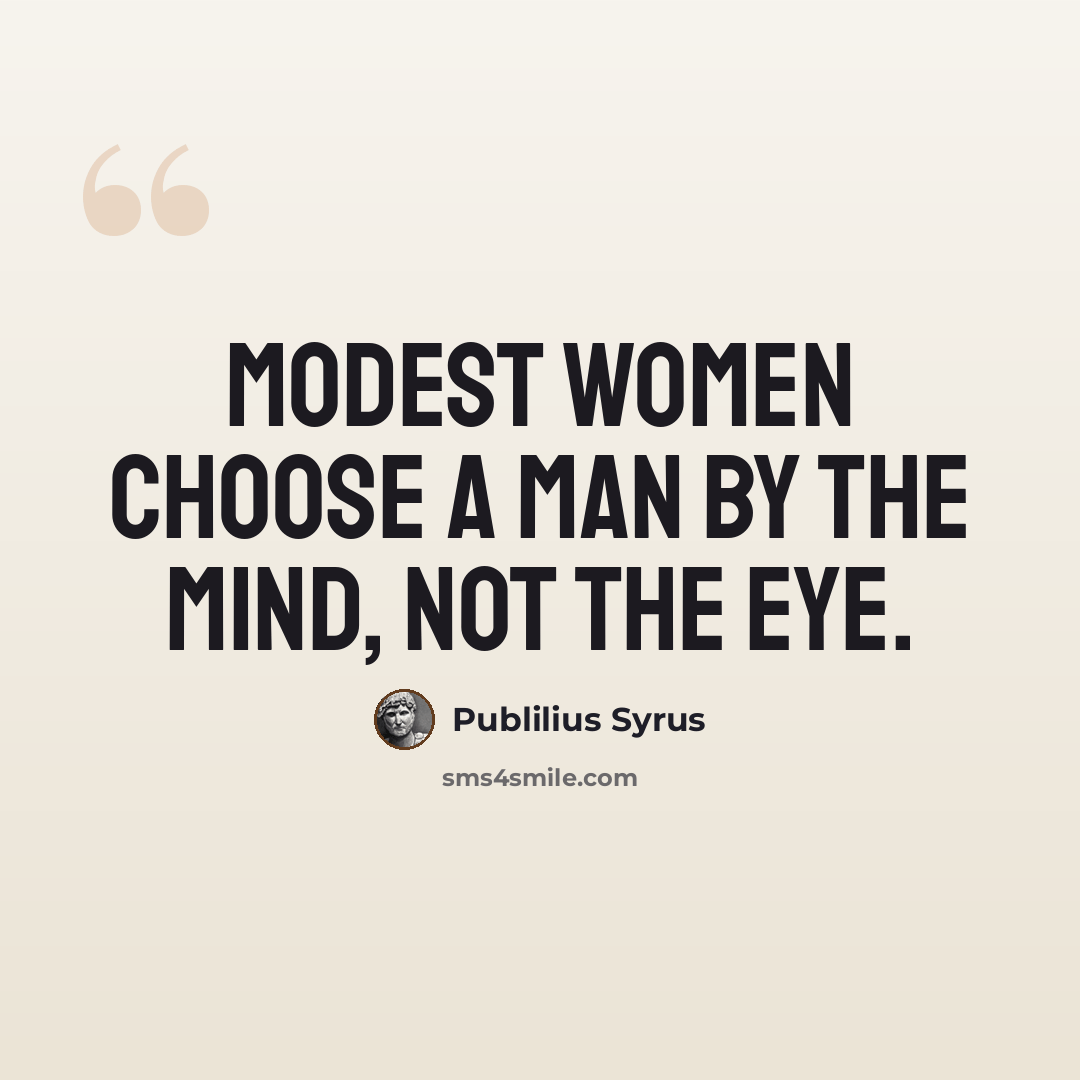 “Modest women choose a man by the mind, not the eye.” quote by Publilius Syrus