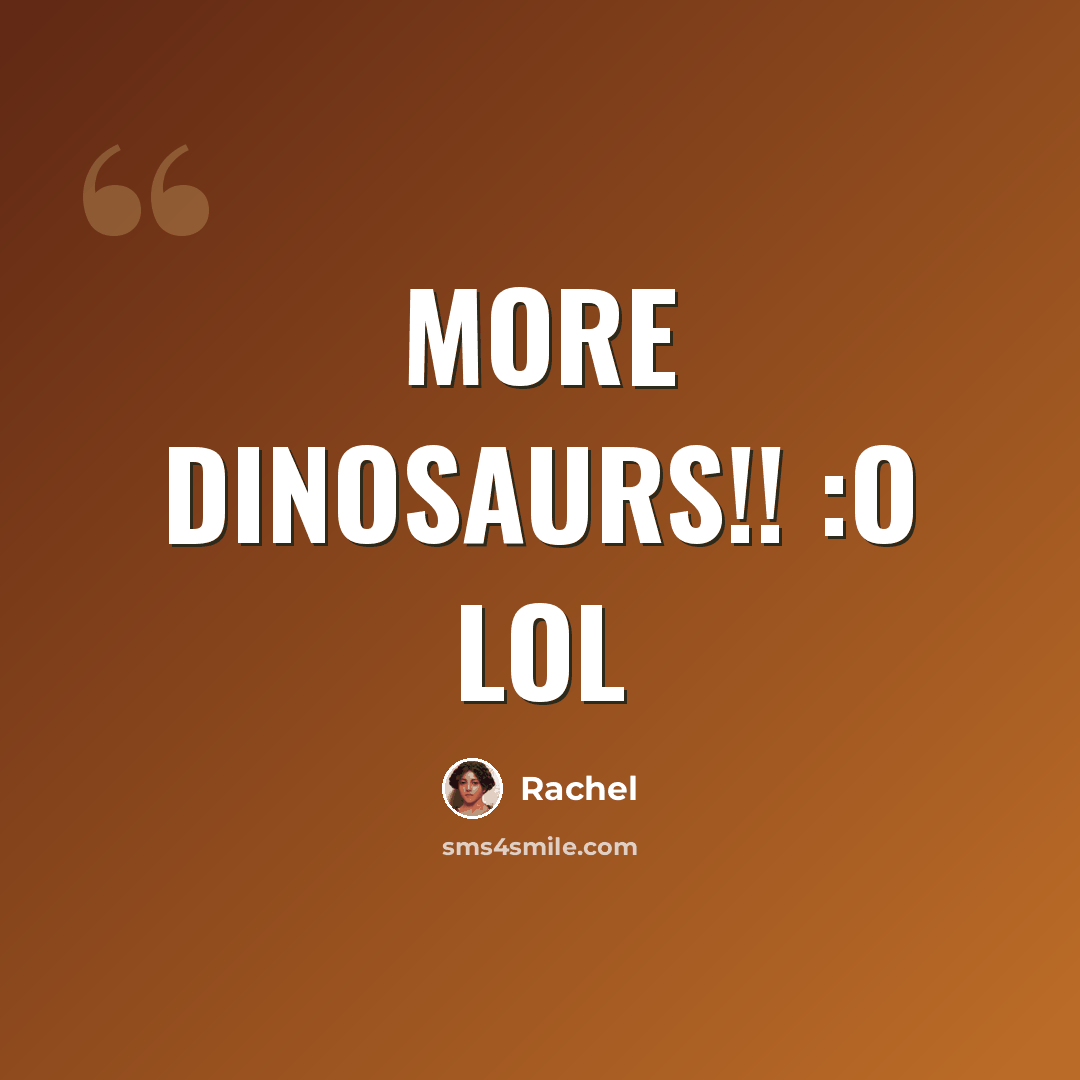 “More Dinosaurs!! :O lol” quote by Rachel