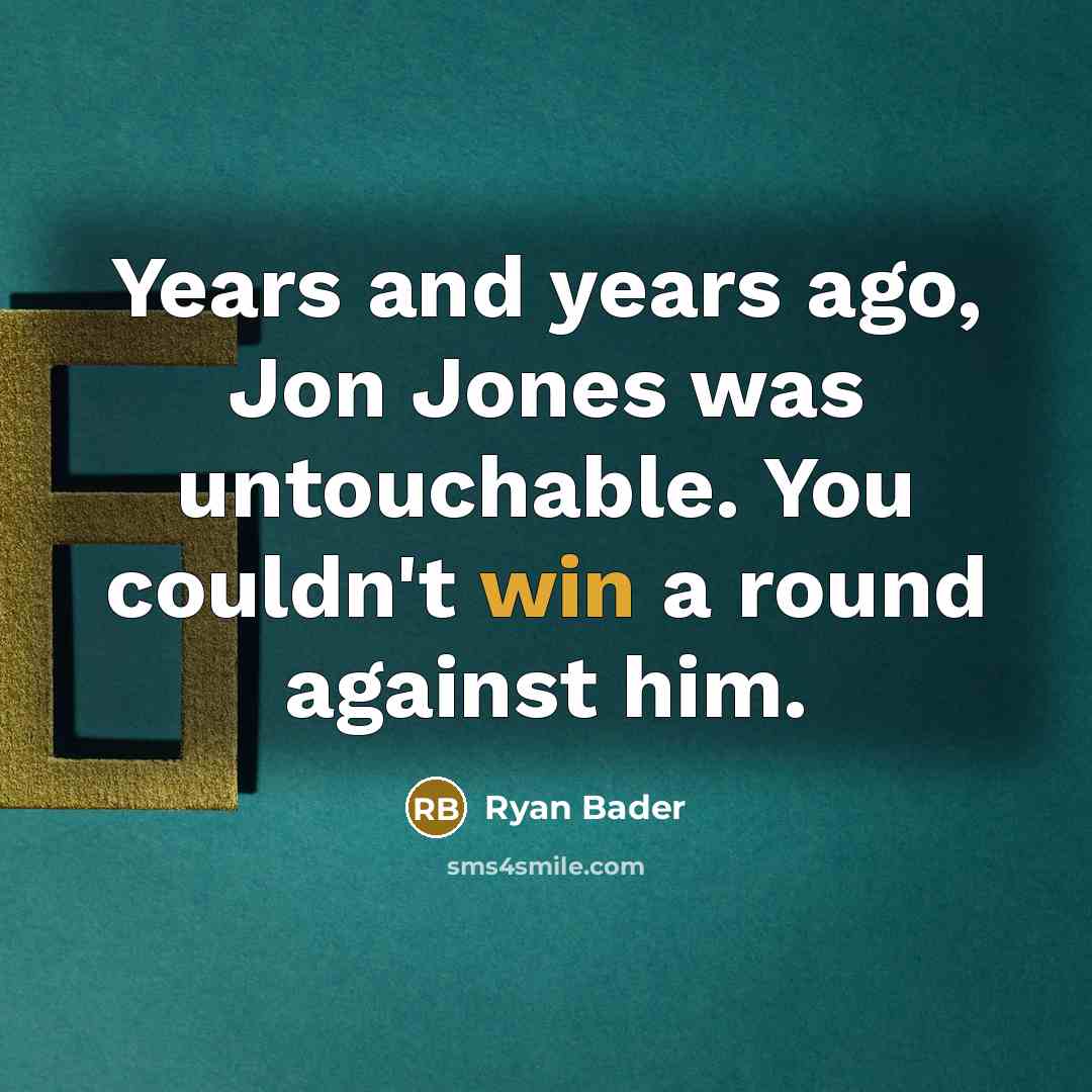 “Years and years ago, Jon Jones was untouchable. You couldn't win a round against him.” quote by Ryan Bader