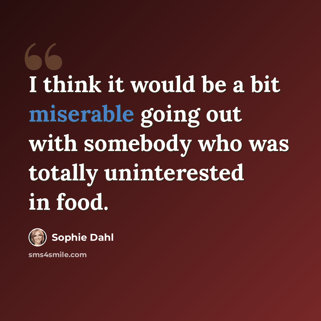 “I think it would be a bit miserable going out with somebody who was totally uninterested in food.” quote by Sophie Dahl