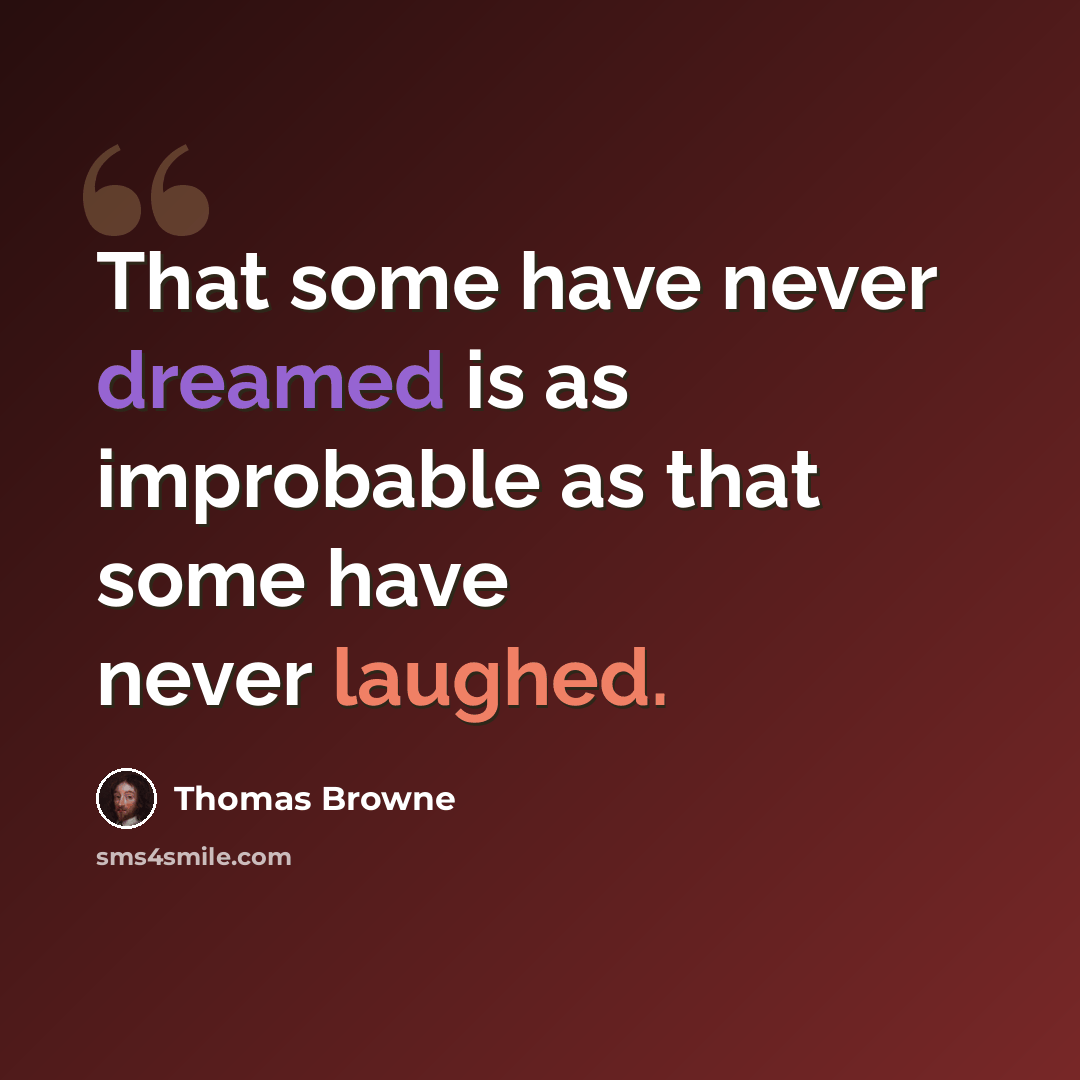 “That some have never dreamed is as improbable as that some have never laughed.” quote by Thomas Browne