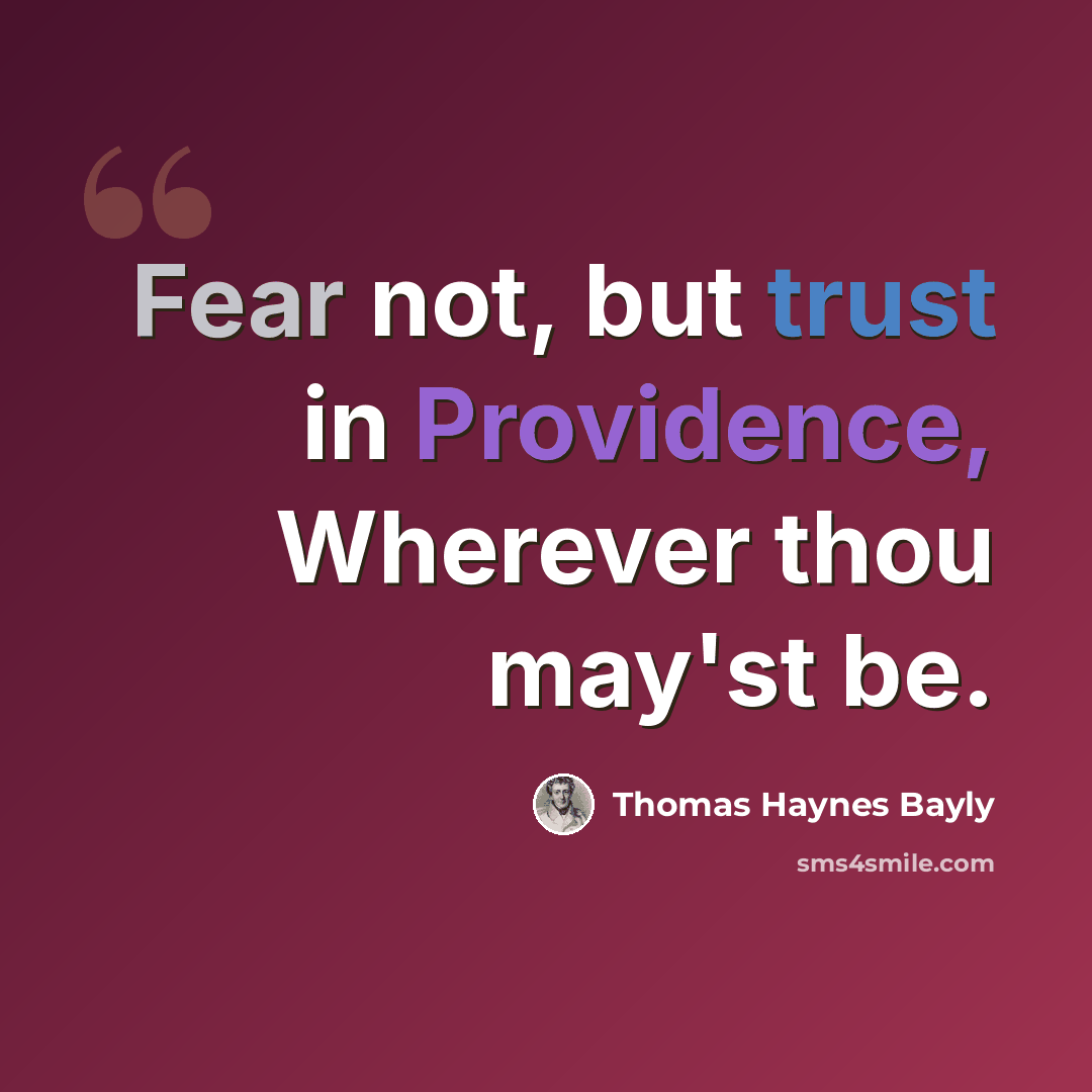 “Fear not, but trust in Providence, Wherever thou may'st be.” quote by Thomas Haynes Bayly