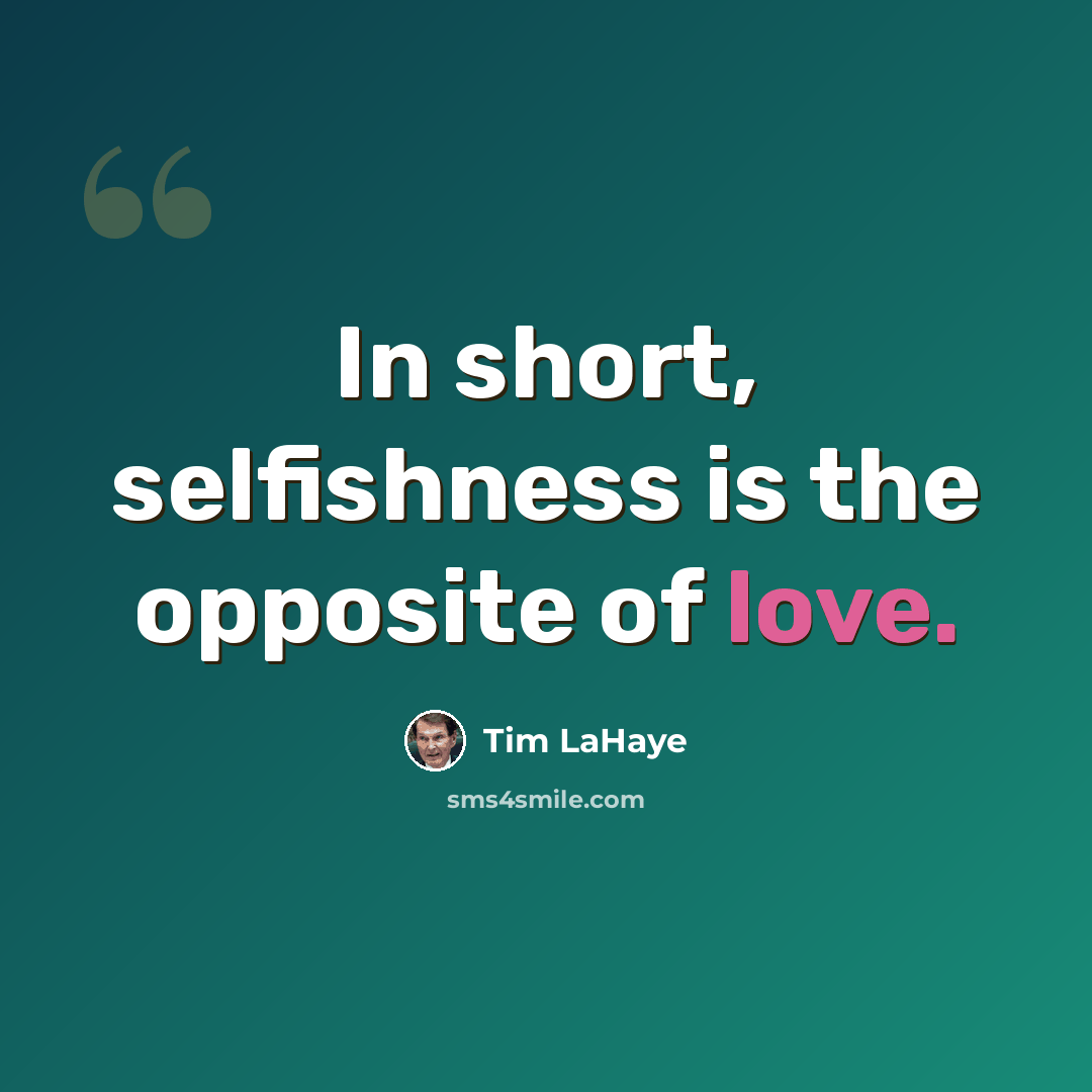 “In short, selfishness is the opposite of love.” quote by Tim LaHaye