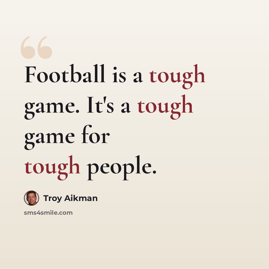 “Football is a tough game. It's a tough game for tough people.” quote by Troy Aikman