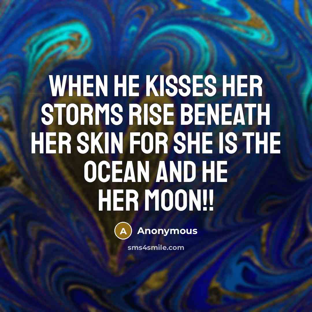 “When he kisses her storms rise beneath her skin for she is the ocean and he her moon!!” quote by Anonymous